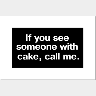 If you see someone with cake, call me. Posters and Art